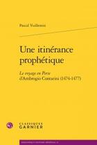 Couverture du livre « Une itinérance prophétique ; le voyage en Perse d'Ambrogio Contarini (1474-1477) » de Pascal Vuillemin aux éditions Classiques Garnier