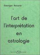 Couverture du livre « L'art de l'interprétation en astrologie » de Georges Antares aux éditions Bussiere