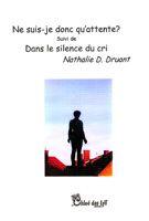 Couverture du livre « Ne suis-je donc qu'attente ? dans le silence du cri » de Nathalie D. Druant aux éditions Chloe Des Lys