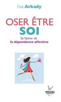 Couverture du livre « Oser être soi ; se libérer de la dépendace affective » de Eva Arkady aux éditions Jouvence