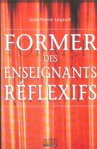 Couverture du livre « Former des enseignants reflexifs t 01 » de Jean-Pierre Legault aux éditions Logiques Quebec