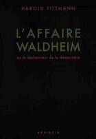 Couverture du livre « L'affaire Waldheim ou le déshonneur de la démocratie » de Harold Tittmann aux éditions Akribeia
