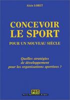 Couverture du livre « Concevoir le sport pour un nouveau siècle ; quelles stratégies de développement pour les organisations sportives » de Alain Loret aux éditions Territorial