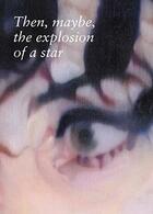 Couverture du livre « Then, maybe, the explosion of a star » de Johannes Kahrs aux éditions Frac Ile De France