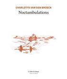 Couverture du livre « Noctambulations » de Charlotte Van Den Broeck aux éditions L'arbre De Diane
