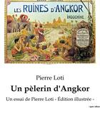 Couverture du livre « Un pèlerin d'Angkor : Un essai de Pierre Loti - Édition illustrée - » de Pierre Loti aux éditions Culturea