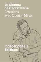 Couverture du livre « Le cinéma de Cédric Kahn ; entretiens avec Quentin Mével » de Quentin Mevel aux éditions Independencia