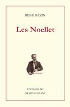 Couverture du livre « Les Noellet » de Rene Bazin aux éditions Le Drapeau Blanc