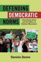 Couverture du livre « Defending Democratic Norms: International Actors and the Politics of E » de Donno Daniela aux éditions Oxford University Press Usa