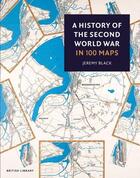 Couverture du livre « A HISTORY OF THE SECOND WORLD WAR IN 100 MAPS » de Jeremy Black aux éditions British Library