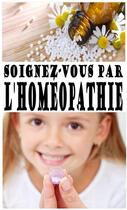 Couverture du livre « Soignez-vous par l'Homéopathie » de Alexis Delune aux éditions Editions Eslaria