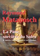 Couverture du livre « La Pauç, sorcière du Soler & autres vraies histoires solériennes. » de Raymond Matabosch aux éditions Lulu