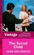 Couverture du livre « The Secret Child (Mills & Boon Vintage Superromance) » de Ann Denton Jamie aux éditions Mills & Boon Series