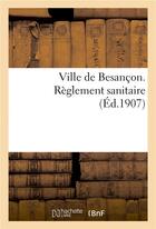 Couverture du livre « Ville de Besançon. Règlement sanitaire » de Impr. De 