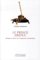 Couverture du livre « Le prince absolu ; apogée et déclin de l'imaginaire monarchique » de Arlette Jouanna aux éditions Gallimard