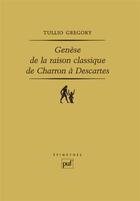 Couverture du livre « Génèse de la raison classique de Charron à Descartes » de Tullio Gregory aux éditions Puf