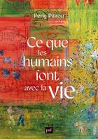 Couverture du livre « Ce que les humains font avec la vie » de Pitrou Perig aux éditions Puf