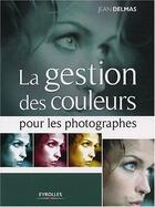 Couverture du livre « La gestion des couleurs. pour les photographes » de Jean Delmas aux éditions Eyrolles
