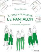 Couverture du livre « Je trace mes patrons ; le pantalon ; construction et transformation » de Teresa Gilewska aux éditions Eyrolles