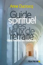 Couverture du livre « Guide spirituel des lieux de retraite dans toutes les traditions » de Anne Ducrocq aux éditions Albin Michel