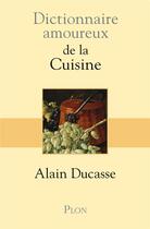 Couverture du livre « Dictionnaire amoureux : de la cuisine » de Alain Ducasse aux éditions Plon