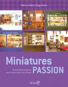 Couverture du livre « Miniatures passion ; plus de 200 miniatures pour réussir toutes vos vitrines » de  aux éditions Solar