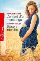 Couverture du livre « L'enfant d'un mensonge ; baisers interdits » de Barbara Dunlop et Charlene Sands aux éditions Harlequin