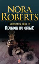 Couverture du livre « Lieutenant Eve Dallas Tome 14 : réunion du crime » de Nora Roberts aux éditions J'ai Lu