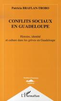 Couverture du livre « Conflits sociaux en guadeloupe ; histoire, identité et culture dans les grèves en guadeloupe » de Patricia Braflan-Trobo aux éditions L'harmattan