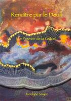 Couverture du livre « Renaître par le deuil ; le pouvoir de la grâce » de Jocelyne Soyez aux éditions Books On Demand