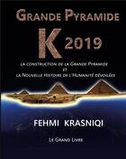 Couverture du livre « Grande Pyramide K 2019 : La construction de la Grande Pyramide et la Nouvelle Histoire de l'Humanité dévoilées. Le grand livre. » de Krasniqi Fehmi aux éditions Books On Demand