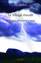 Couverture du livre « Le village maudit ; le périple l'Aïmane le sage » de Hda Bahhou aux éditions Edilivre