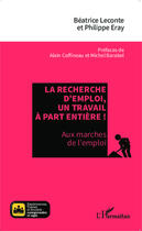 Couverture du livre « La recherche d'emploi, un travail à part entière ! aux marches de l'emploi » de Beatrice Leconte et Philippe Eray aux éditions Editions L'harmattan