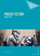 Couverture du livre « Proche fiction » de Philippe Collet aux éditions Mon Petit Editeur
