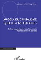 Couverture du livre « Au-delà du capitalisme, quelles civilisations ? la très longue histoire de l'humanite pour éclairer son devenir » de Nicolas Laurenceau aux éditions L'harmattan