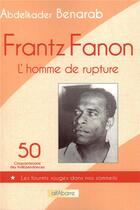 Couverture du livre « Frantz Fanon, l'homme de rupture » de Abdelkader Benarab aux éditions Alfabarre