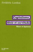 Couverture du livre « Capitalisme, désir et servitude ; Marx et Spinoza » de Frederic Lordon aux éditions Fabrique
