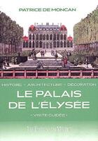 Couverture du livre « Le palais de l'Elysée ; histoire, architecture, décoration ; visite guidée » de Patrice De Moncan aux éditions Mecene