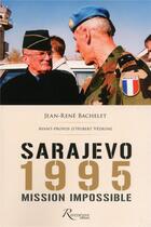 Couverture du livre « Sarajevo, 1995 ; mission impossible » de Jean-Rene Bachelet aux éditions Riveneuve