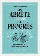 Couverture du livre « On arrete (parfois) le progrès ; histoire et décroissance » de Francois Jarrige aux éditions L'echappee