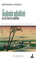 Couverture du livre « La vulnérabilité ou la force oubliée : Un chemin vers la liberté intérieure » de Bertrand Vergely aux éditions Le Passeur