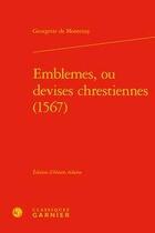 Couverture du livre « Emblemes, ou devises chrestiennes (1567) » de Georgette De Montenay aux éditions Classiques Garnier