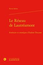 Couverture du livre « Le réseau de Lautréamont : itinéraire et stratégies d'Isidore Ducasse » de Kevin Saliou aux éditions Classiques Garnier