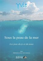 Couverture du livre « Sous la peau de la mer - jeux du je et du nous » de Yvie aux éditions Saint Honore Editions