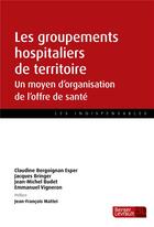 Couverture du livre « Les groupements hospitaliers de territoire, un moyen d'organisation de l'offre de sante » de Claudine Bergoignan-Esper aux éditions Berger-levrault