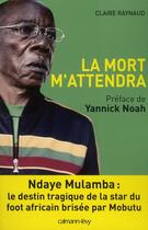 Couverture du livre « La mort m'attendra ; Pierre Ndaye Mulamba » de Claire Raynaud aux éditions Calmann-levy