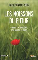 Couverture du livre « Les moissons du futur ; comment l'agroécologie peut nourrir le monde » de Marie-Monique Robin aux éditions La Decouverte