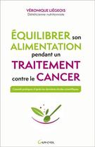 Couverture du livre « Équilibrer son alimentation pendant un traitement contre le cancer » de Veronique Liegeois aux éditions Grancher