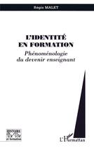 Couverture du livre « L'identité en formation ; phénoménologie du devenir enseignant » de Regis Malet aux éditions L'harmattan