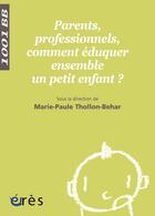 Couverture du livre « Parents, professionnels, comment éduquer ensemble un petit enfant ? » de Thollon-Behar M-P. aux éditions Eres